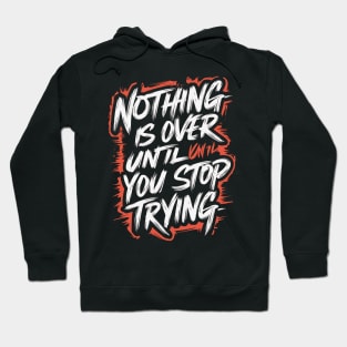 Nothing Is Over Until You Stop Trying Hoodie